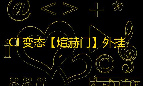 CF变态【煊赫门】外挂